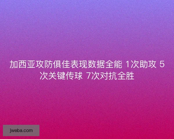 加西亚攻防俱佳表现数据全能 1次助攻 5次关键传球 7次对抗全胜